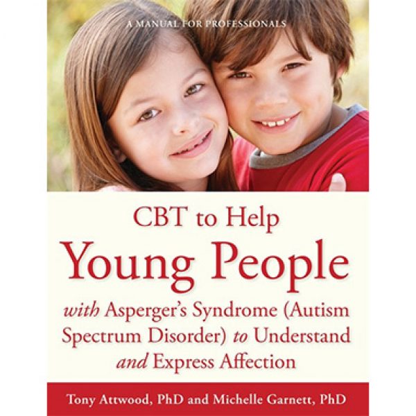 CBT to Help Young People with Asperger’s Syndrome (Autism Spectrum Disorder) to Understand and Express Affection — Tony Attwood and Michelle Garnett